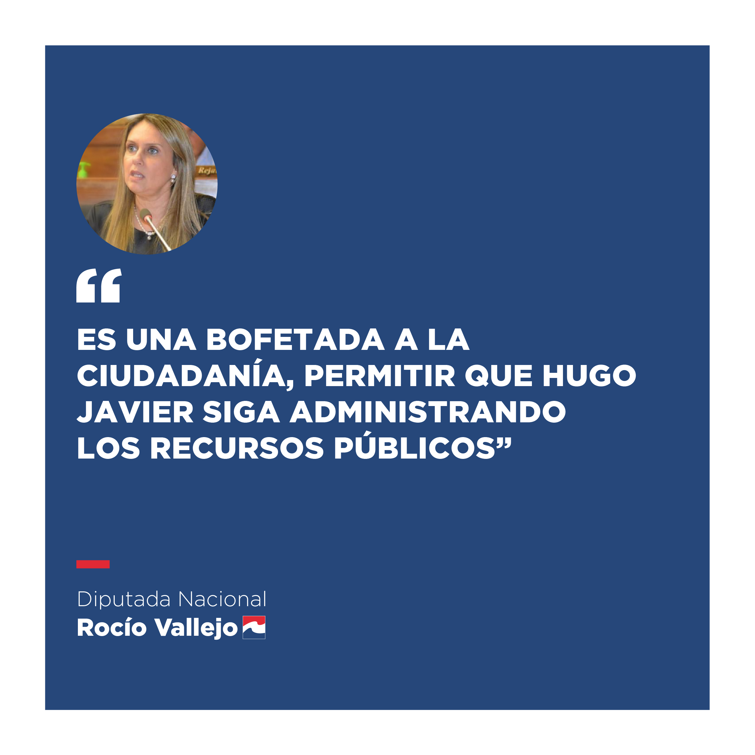 Es una bofetada a la ciudadanía, permitir que Hugo Javier siga administrando los recursos públicos. Dicho por: Rocío Vallejo, Diputada Nacional.